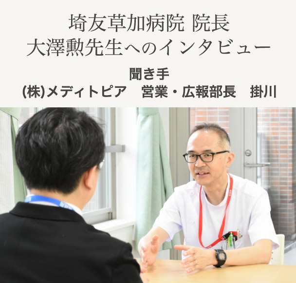 埼友草加病院 院長大澤勲先生へのインタビュー│ 聞き手 (株)メディトピア 営業・広報部長 掛川 │