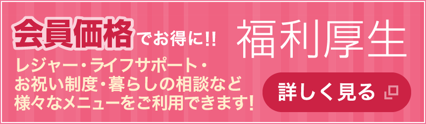 会員価格でお得に!!福利厚生 レジャー・ライフサポート・お祝い制度・暮らしの相談など様々なメニューをご利用できます!